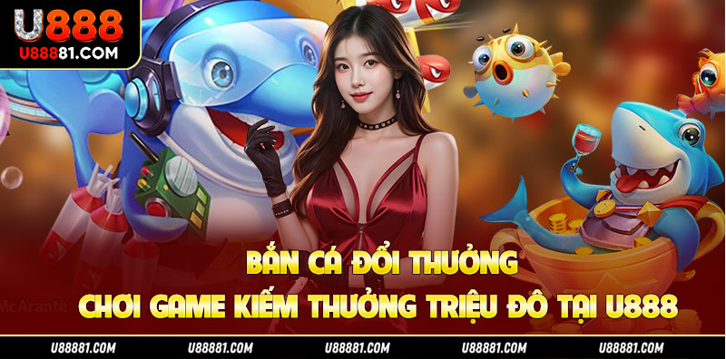 Bắn cá đổi thưởng u888